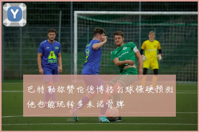 巴特勒称赞伦德博格打球强硬预测他也能玩转多米诺骨牌