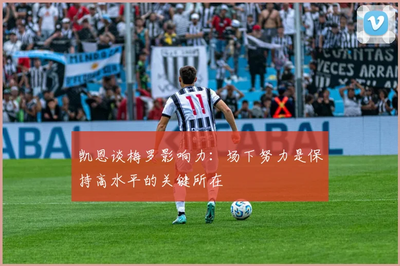 凯恩谈梅罗影响力：场下努力是保持高水平的关键所在